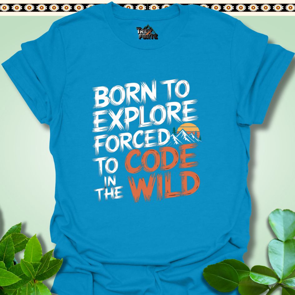 T-Shirt Sapphire / S Born to Explore Forced to Code in the Wild Funny T-Shirt | TrekForte Apparel