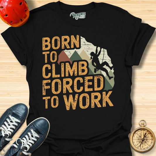 Born To Climb Forced To Work Graphic T-Shirt | TrekForte Adventure Apparel