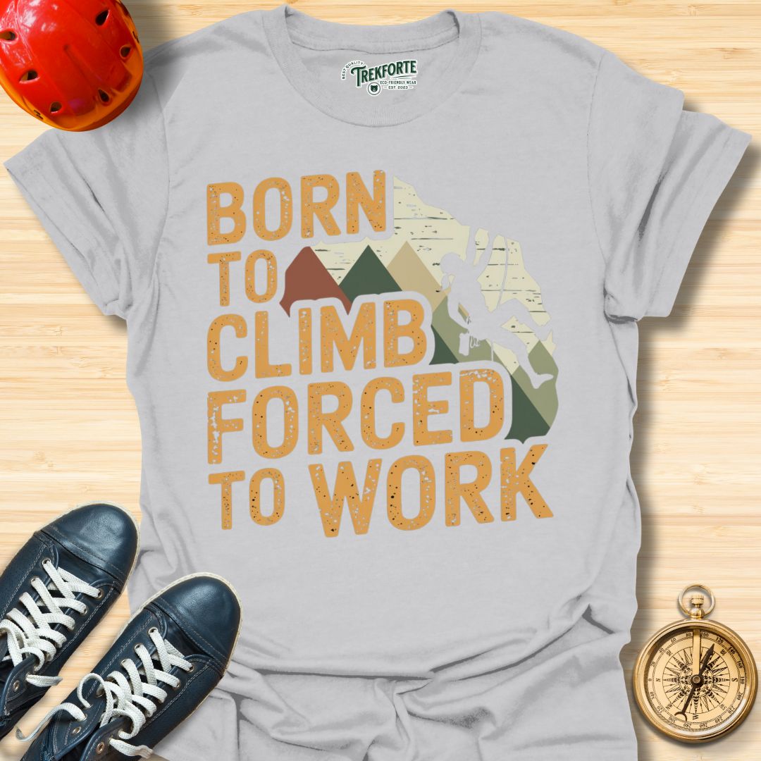 Born To Climb Forced To Work Graphic T-Shirt | TrekForte Adventure Apparel