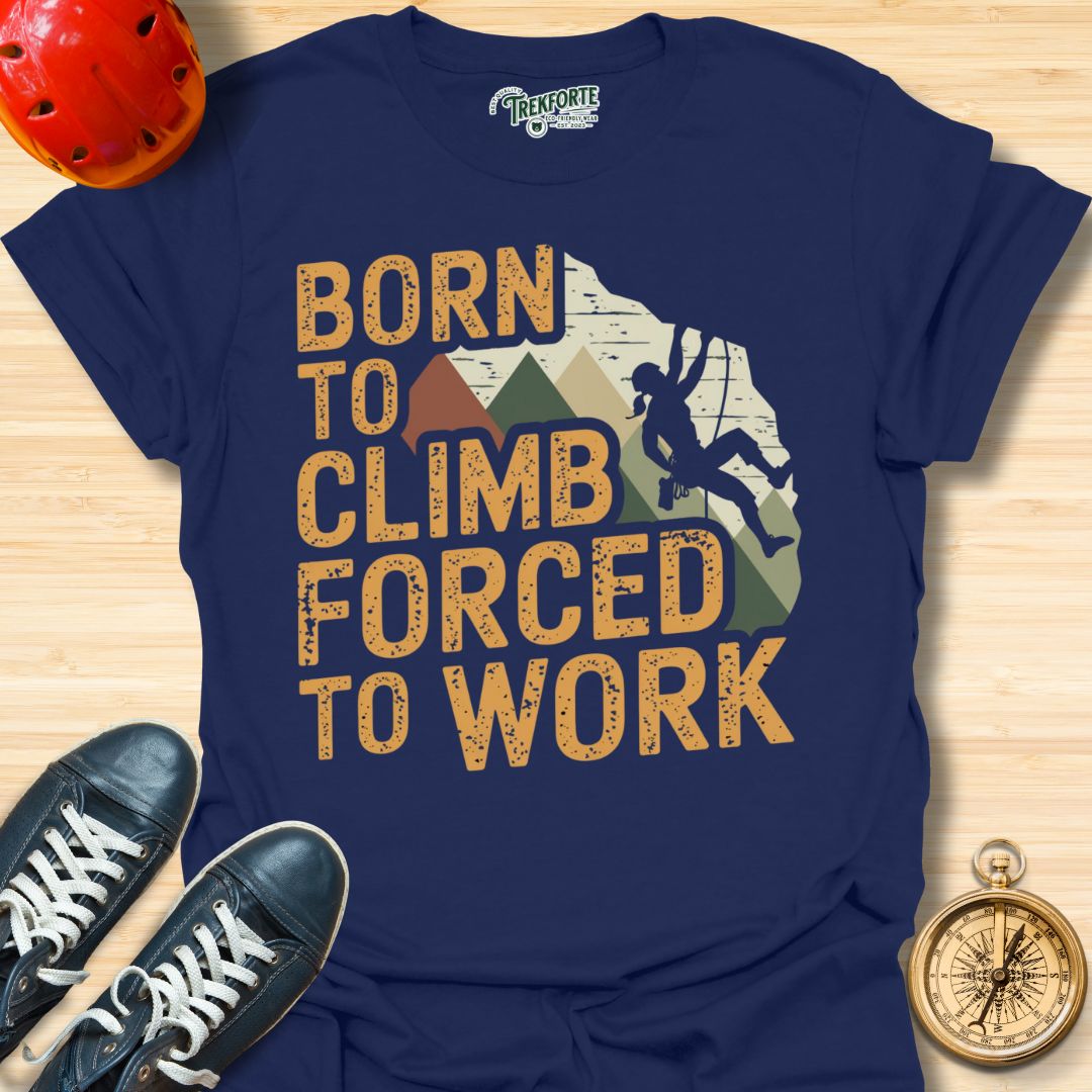 Born To Climb Forced To Work Graphic T-Shirt | TrekForte Adventure Apparel