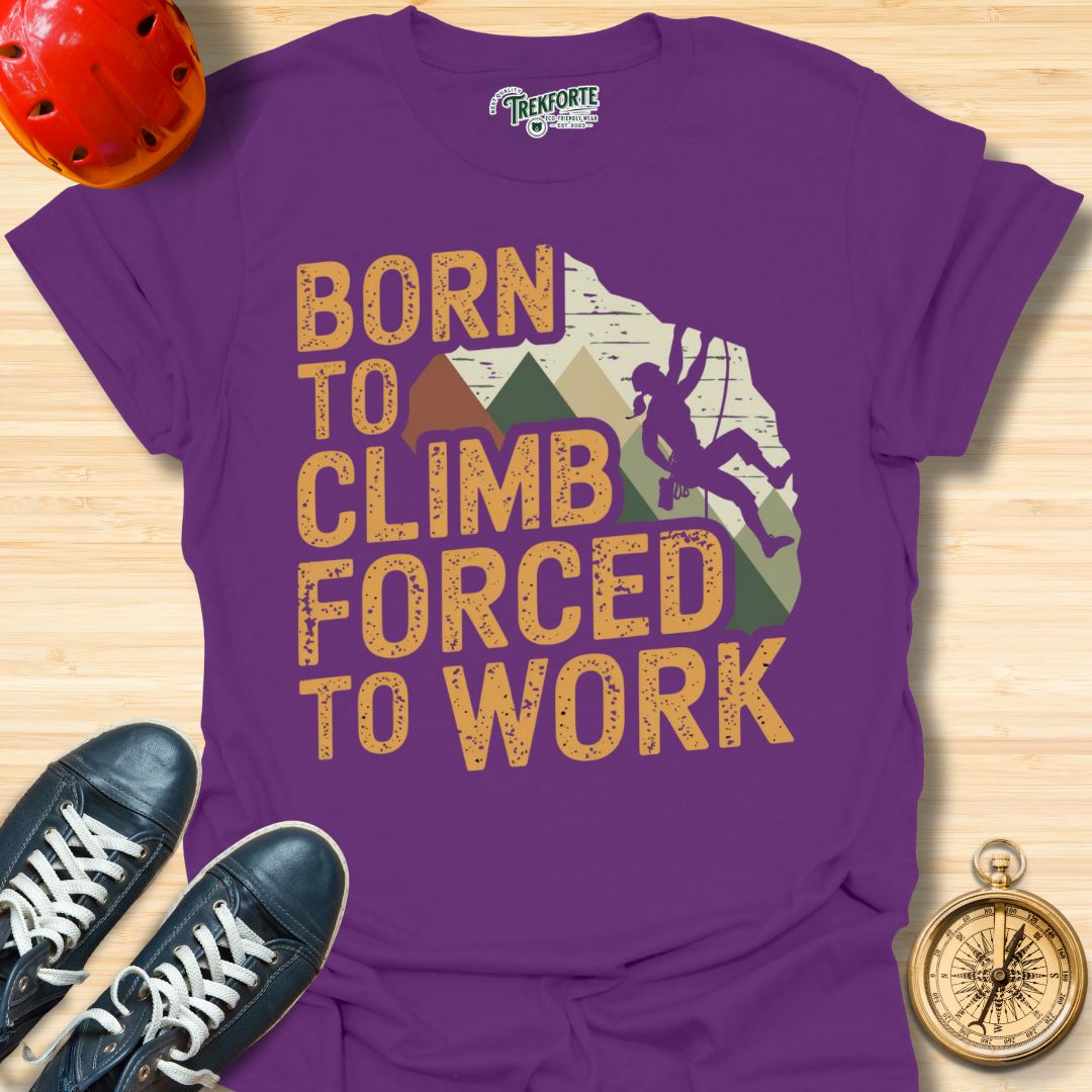 Born To Climb Forced To Work Graphic T-Shirt | TrekForte Adventure Apparel