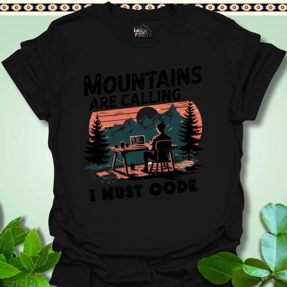 T-Shirt Black / S Mountains Calling I must Code Funny T-Shirt | TrekForte Apparel