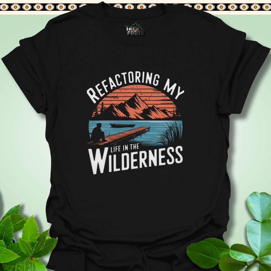 T-Shirt Black / S Refactoring My Life in the Wilderness Funny T-Shirt | TrekForte Apparel