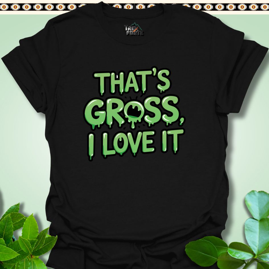 T-Shirt Black / S That's Gross I Love It Funny T-Shirt | TrekForte Apparel