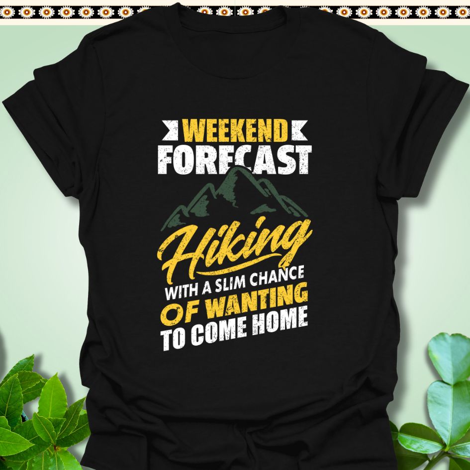 T-Shirt Black / S Weekend Forecast Hiking Slim Chance of Wanting to Come Home T-Shirt  TrekForte Adventure Apparel