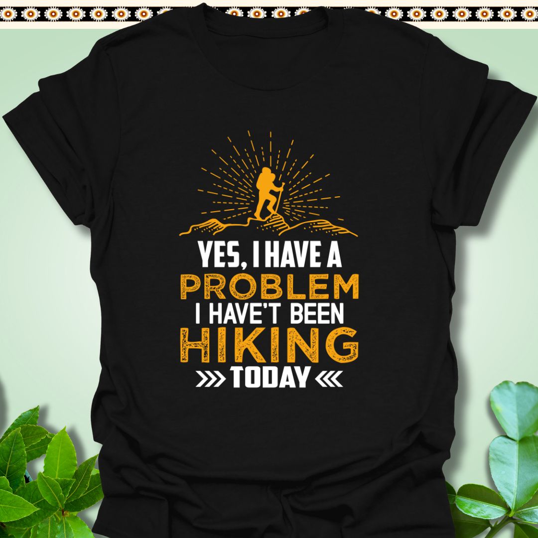 T-Shirt Black / S Yes I Have a Problem I Haven't Been Hiking Today T-Shirt  TrekForte Adventure Apparel