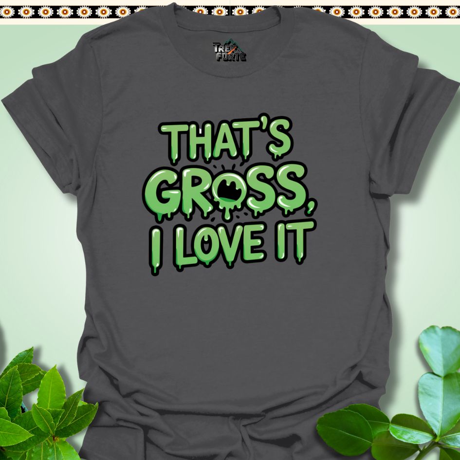 T-Shirt Charcoal / S That's Gross I Love It Funny T-Shirt | TrekForte Apparel