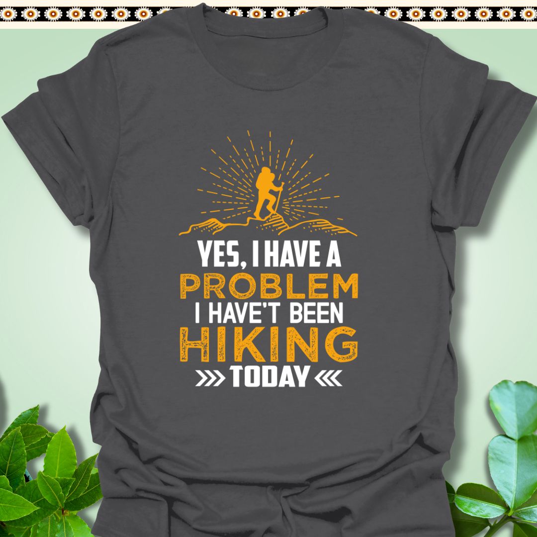 T-Shirt Charcoal / S Yes I Have a Problem I Haven't Been Hiking Today T-Shirt  TrekForte Adventure Apparel