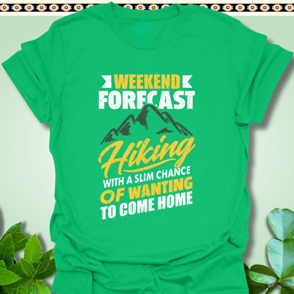 T-Shirt Irish Green / S Weekend Forecast Hiking Slim Chance of Wanting to Come Home T-Shirt  TrekForte Adventure Apparel