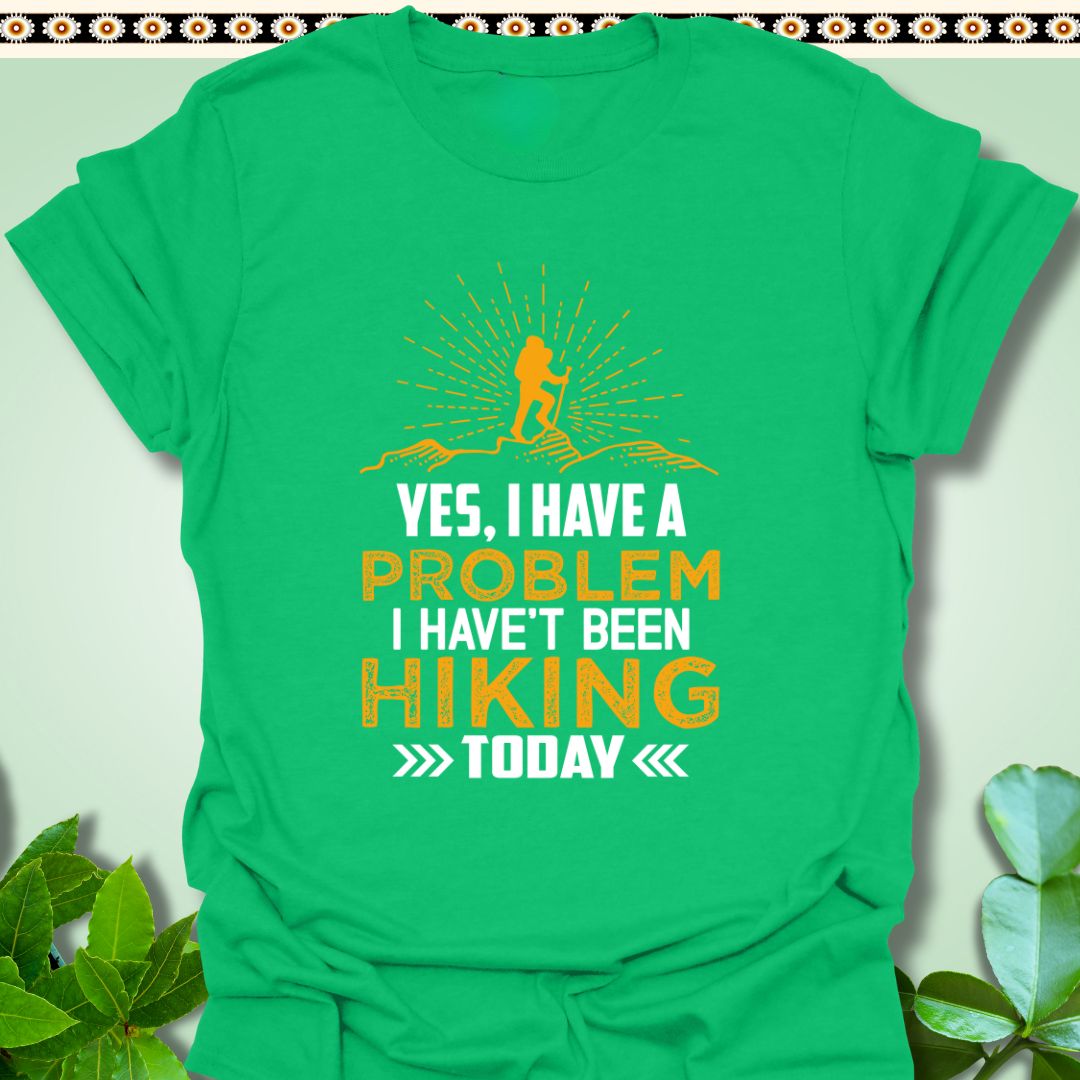 T-Shirt Irish Green / S Yes I Have a Problem I Haven't Been Hiking Today T-Shirt  TrekForte Adventure Apparel