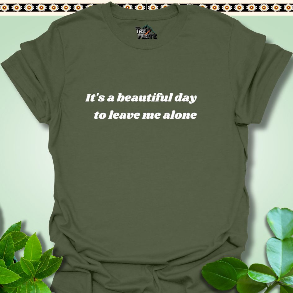 T-Shirt Military Green / S It's a beautiful day to leave me alone Funny T-Shirt | TrekForte Apparel