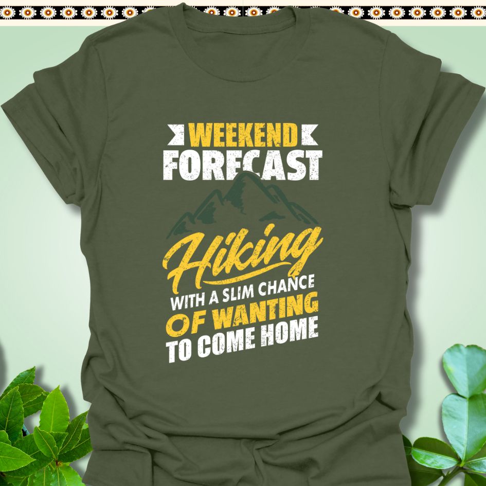 T-Shirt Military Green / S Weekend Forecast Hiking Slim Chance of Wanting to Come Home T-Shirt  TrekForte Adventure Apparel