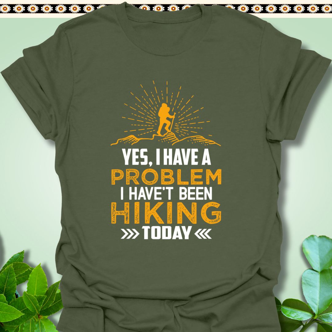 T-Shirt Military Green / S Yes I Have a Problem I Haven't Been Hiking Today T-Shirt  TrekForte Adventure Apparel