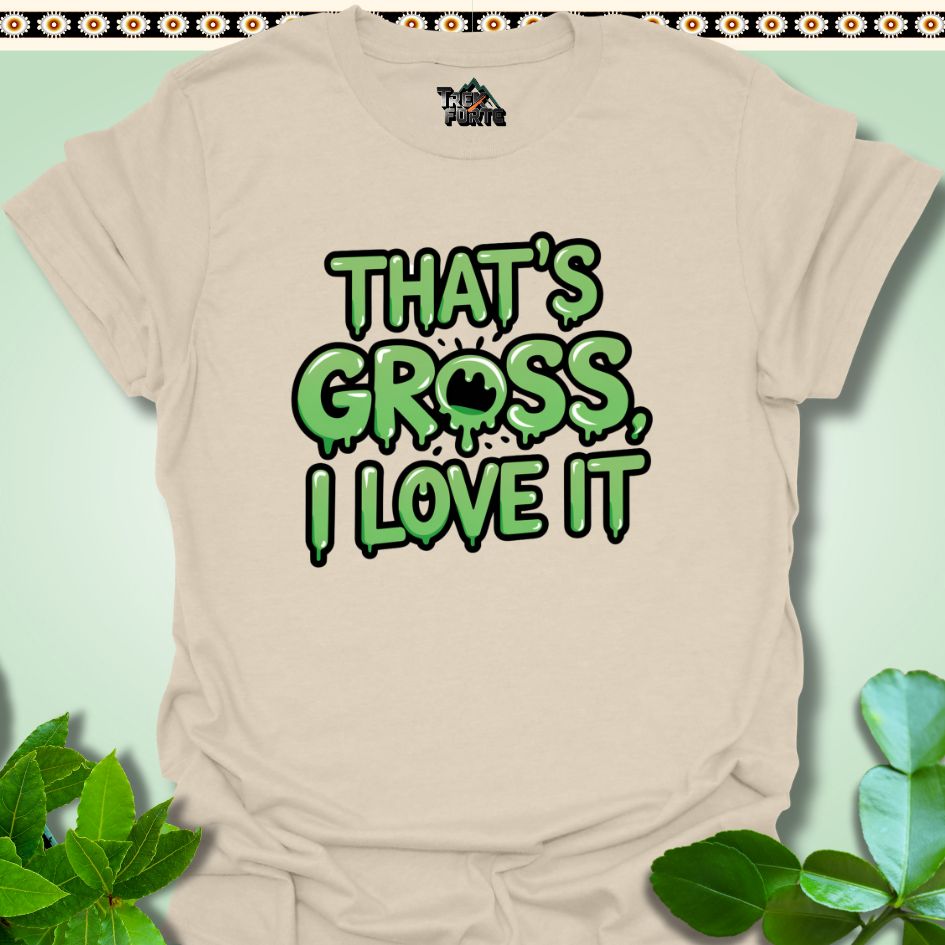 T-Shirt Natural / S That's Gross I Love It Funny T-Shirt | TrekForte Apparel