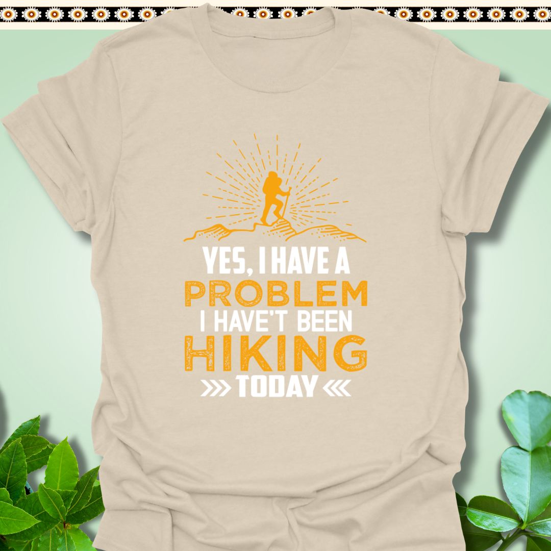 T-Shirt Natural / S Yes I Have a Problem I Haven't Been Hiking Today T-Shirt  TrekForte Adventure Apparel