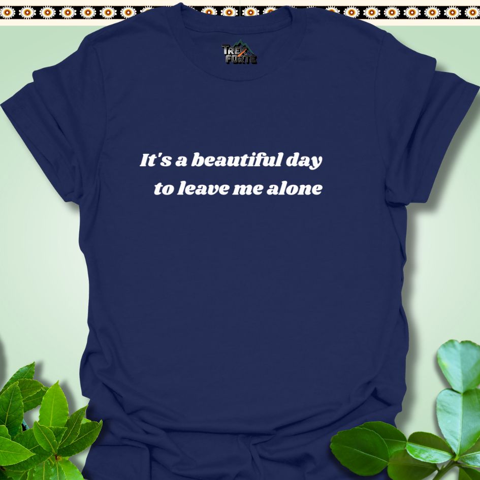 T-Shirt Navy / S It's a beautiful day to leave me alone Funny T-Shirt | TrekForte Apparel