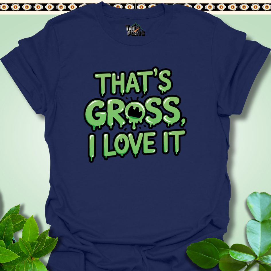 T-Shirt Navy / S That's Gross I Love It Funny T-Shirt | TrekForte Apparel