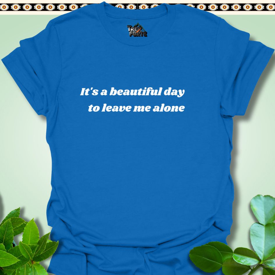 T-Shirt Royal / S It's a beautiful day to leave me alone Funny T-Shirt | TrekForte Apparel