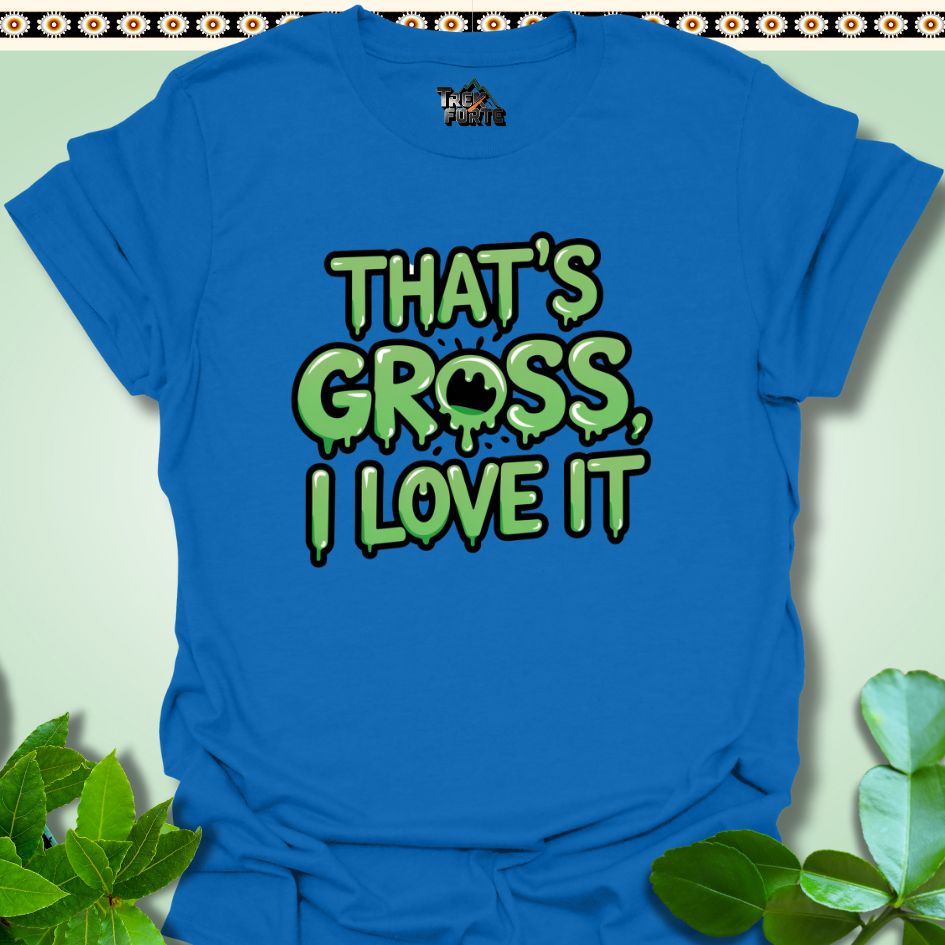 T-Shirt Royal / S That's Gross I Love It Funny T-Shirt | TrekForte Apparel