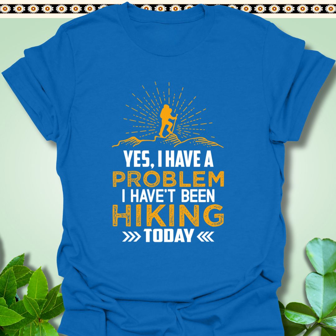 T-Shirt Royal / S Yes I Have a Problem I Haven't Been Hiking Today T-Shirt  TrekForte Adventure Apparel