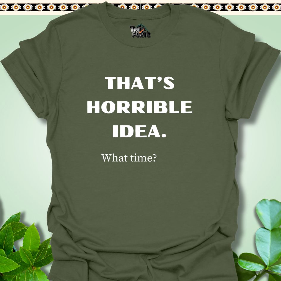 T-Shirt S / Military Green Horrible Idea What Time? Funny Hiking T-Shirt | TrekForte Apparel