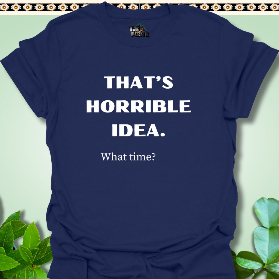 T-Shirt S / Navy Horrible Idea What Time? Funny Hiking T-Shirt | TrekForte Apparel