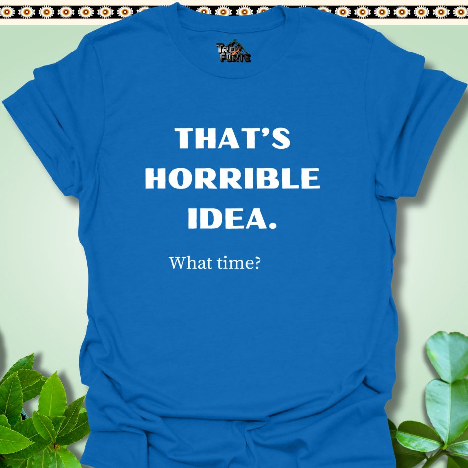 T-Shirt S / Royal Horrible Idea What Time? Funny Hiking T-Shirt | TrekForte Apparel