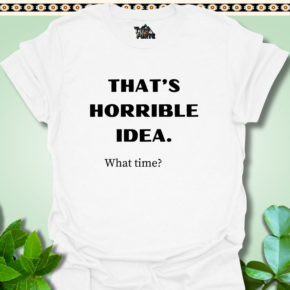 T-Shirt S / White Horrible Idea What Time? Funny Hiking T-Shirt | TrekForte Apparel