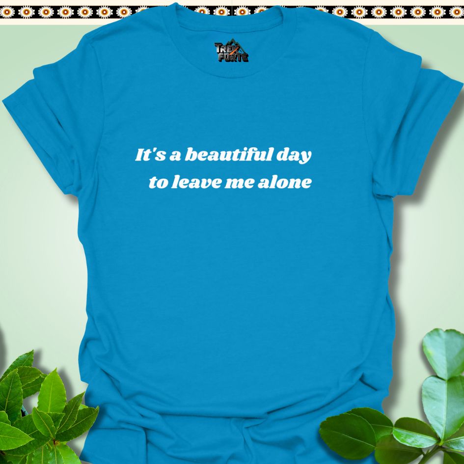 T-Shirt Sapphire / S It's a beautiful day to leave me alone Funny T-Shirt | TrekForte Apparel