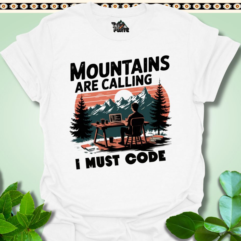 T-Shirt White / S Mountains Calling I must Code Funny T-Shirt | TrekForte Apparel